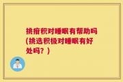 挑疳积对睡眠有帮助吗(挑选积极对睡眠有好处吗？)