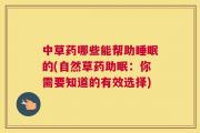 中草药哪些能帮助睡眠的(自然草药助眠：你需要知道的有效选择)