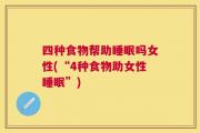四种食物帮助睡眠吗女性(“4种食物助女性睡眠”)