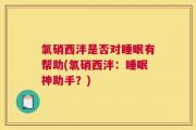 氯硝西泮是否对睡眠有帮助(氯硝西泮：睡眠神助手？)