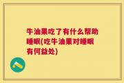 牛油果吃了有什么帮助睡眠(吃牛油果对睡眠有何益处)