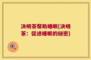 决明茶帮助睡眠(决明茶：促进睡眠的秘密)