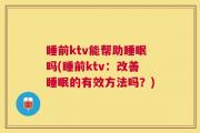 睡前ktv能帮助睡眠吗(睡前ktv：改善睡眠的有效方法吗？)