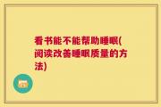看书能不能帮助睡眠(阅读改善睡眠质量的方法)