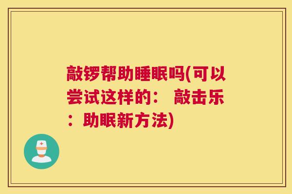 敲锣帮助睡眠吗(可以尝试这样的： 敲击乐：助眠新方法)