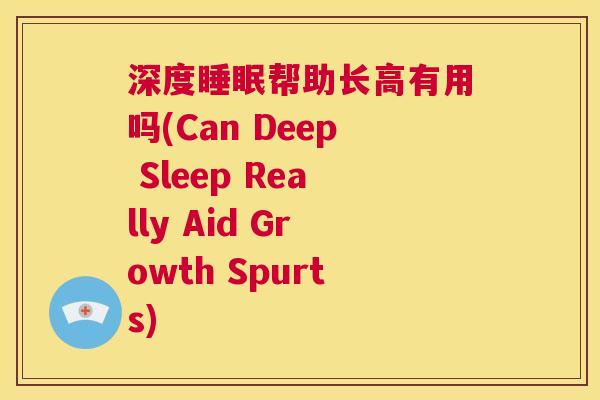 深度睡眠帮助长高有用吗(Can Deep Sleep Really Aid Growth Spurts)