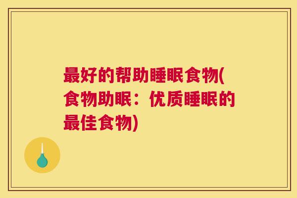 最好的帮助睡眠食物(食物助眠：优质睡眠的最佳食物)