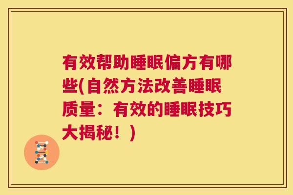 有效帮助睡眠偏方有哪些(自然方法改善睡眠质量：有效的睡眠技巧大揭秘！)