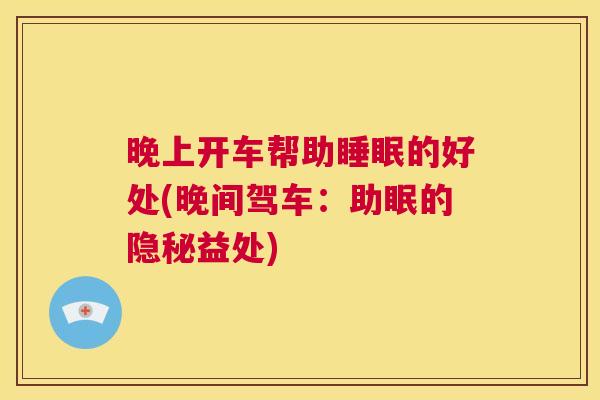 晚上开车帮助睡眠的好处(晚间驾车：助眠的隐秘益处)