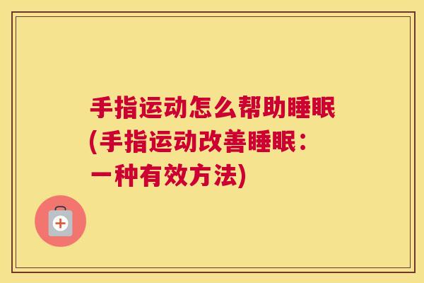 手指运动怎么帮助睡眠(手指运动改善睡眠：一种有效方法)