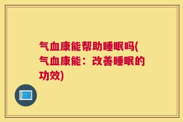 气血康能帮助睡眠吗(气血康能：改善睡眠的功效)