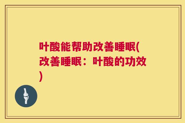 叶酸能帮助改善睡眠(改善睡眠：叶酸的功效)