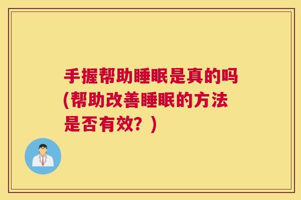 手握帮助睡眠是真的吗(帮助改善睡眠的方法是否有效？)