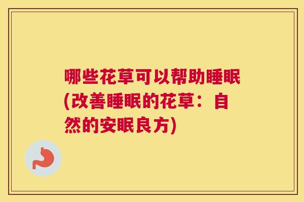 哪些花草可以帮助睡眠(改善睡眠的花草：自然的安眠良方)