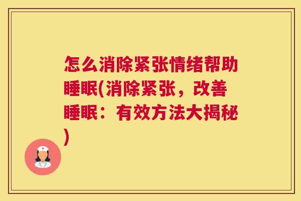 怎么消除紧张情绪帮助睡眠(消除紧张，改善睡眠：有效方法大揭秘)