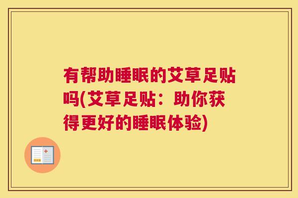有帮助睡眠的艾草足贴吗(艾草足贴：助你获得更好的睡眠体验)