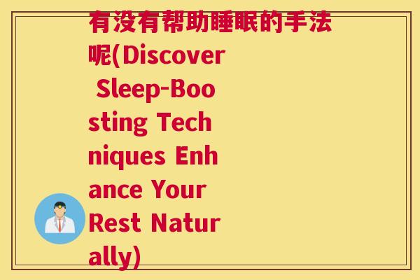 有没有帮助睡眠的手法呢(Discover Sleep-Boosting Techniques Enhance Your Rest Naturally)