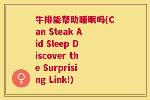 牛排能帮助睡眠吗(Can Steak Aid Sleep Discover the Surprising Link!)