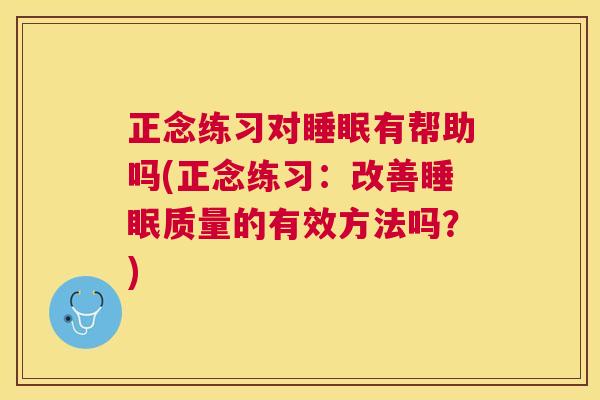 正念练习对睡眠有帮助吗(正念练习：改善睡眠质量的有效方法吗？)