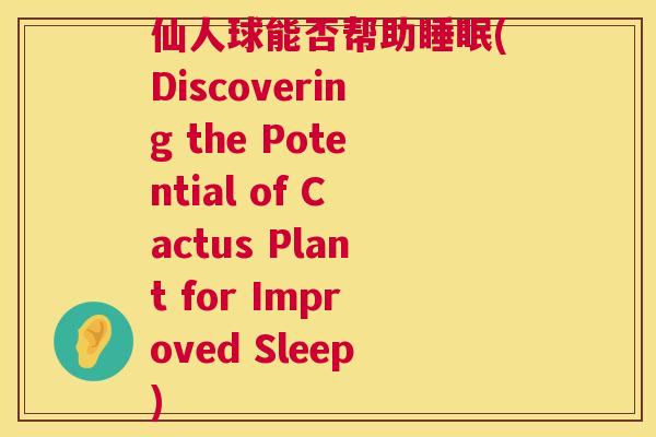 仙人球能否帮助睡眠(Discovering the Potential of Cactus Plant for Improved Sleep)