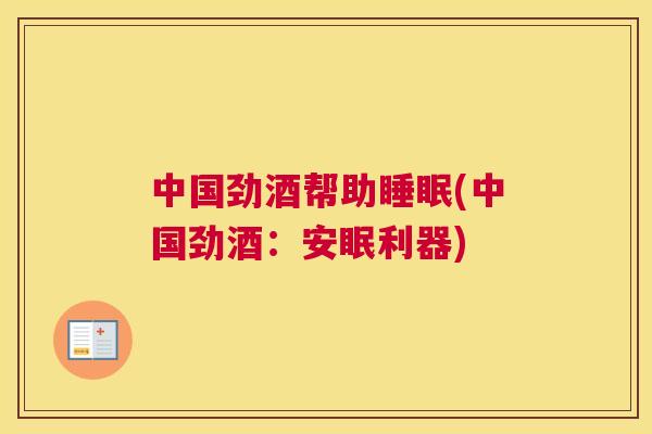 中国劲酒帮助睡眠(中国劲酒：安眠利器)