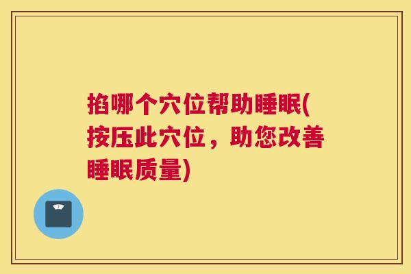 掐哪个穴位帮助睡眠(按压此穴位，助您改善睡眠质量)