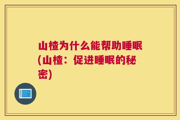 山楂为什么能帮助睡眠(山楂：促进睡眠的秘密)