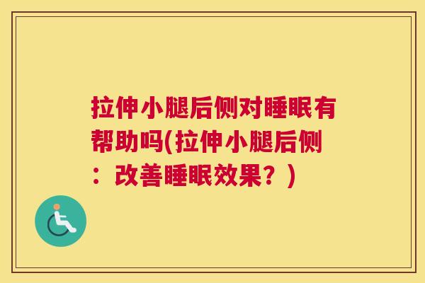 拉伸小腿后侧对睡眠有帮助吗(拉伸小腿后侧：改善睡眠效果？)