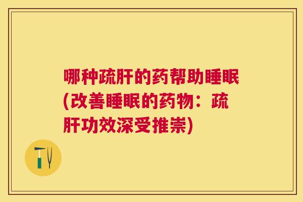 哪种疏肝的药帮助睡眠(改善睡眠的药物：疏肝功效深受推崇)