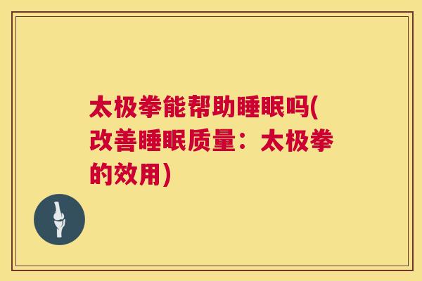 太极拳能帮助睡眠吗(改善睡眠质量：太极拳的效用)