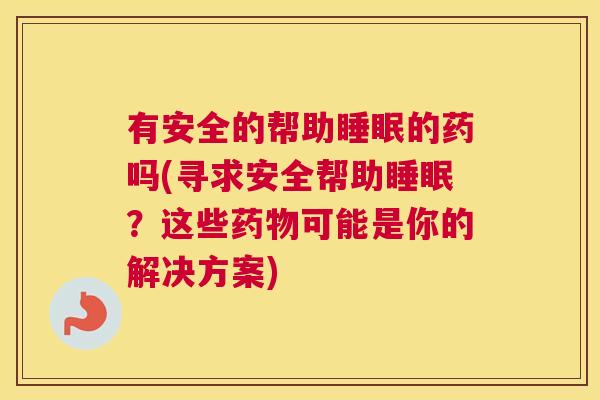 有安全的帮助睡眠的药吗(寻求安全帮助睡眠？这些药物可能是你的解决方案)