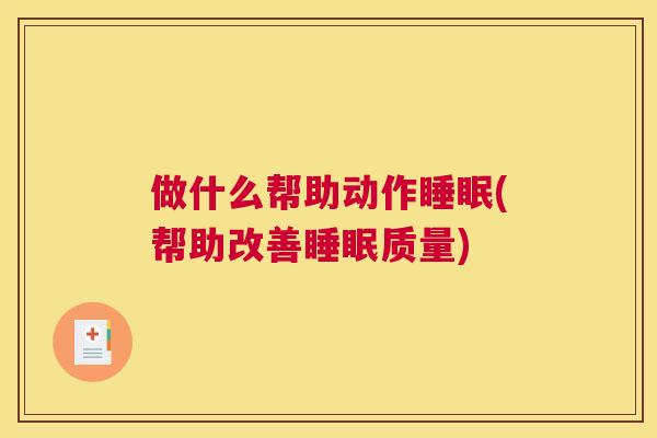 做什么帮助动作睡眠(帮助改善睡眠质量)