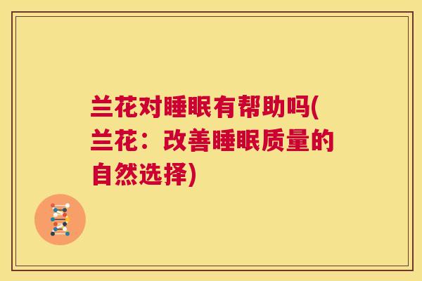 兰花对睡眠有帮助吗(兰花：改善睡眠质量的自然选择)