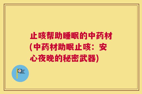 止咳帮助睡眠的中药材(中药材助眠止咳：安心夜晚的秘密武器)