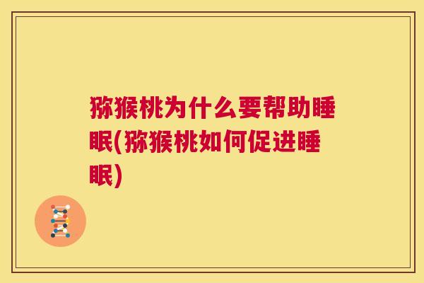 猕猴桃为什么要帮助睡眠(猕猴桃如何促进睡眠)