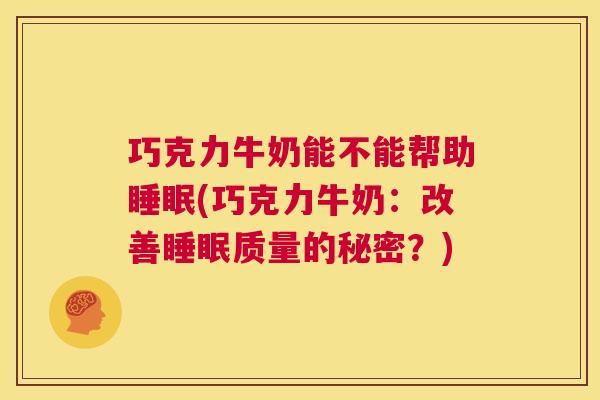 巧克力牛奶能不能帮助睡眠(巧克力牛奶：改善睡眠质量的秘密？)