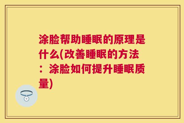 涂脸帮助睡眠的原理是什么(改善睡眠的方法：涂脸如何提升睡眠质量)