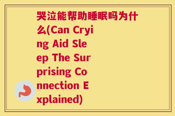 哭泣能帮助睡眠吗为什么(Can Crying Aid Sleep The Surprising Connection Explained)