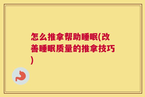 怎么推拿帮助睡眠(改善睡眠质量的推拿技巧)