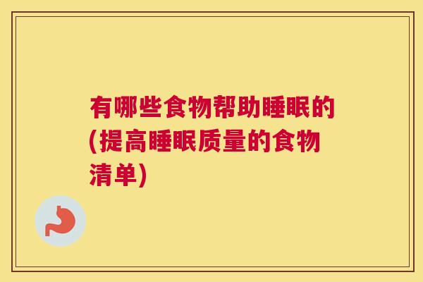 有哪些食物帮助睡眠的(提高睡眠质量的食物清单)