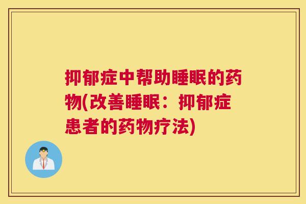 抑郁症中帮助睡眠的药物(改善睡眠：抑郁症患者的药物疗法)