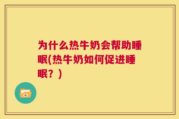 为什么热牛奶会帮助睡眠(热牛奶如何促进睡眠？)