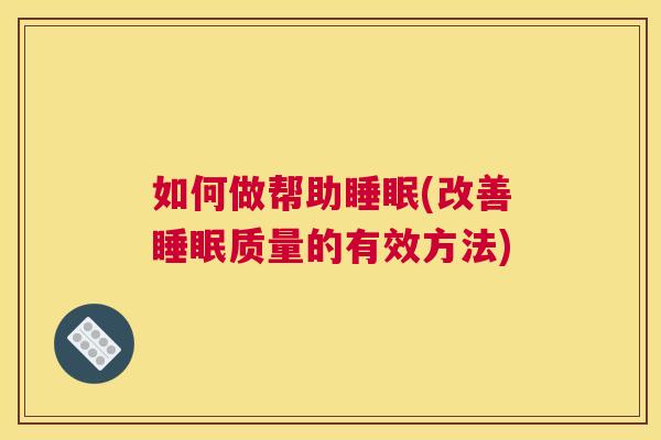 如何做帮助睡眠(改善睡眠质量的有效方法)