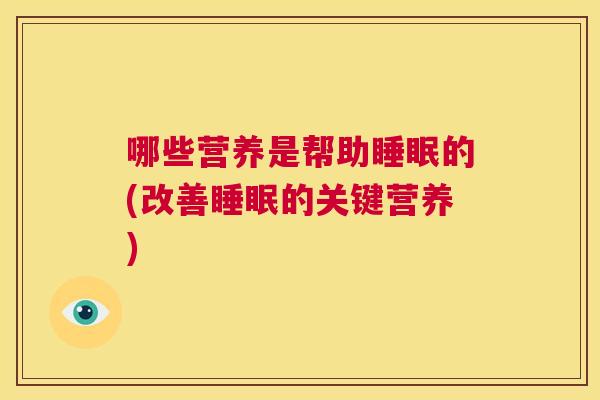 哪些营养是帮助睡眠的(改善睡眠的关键营养)