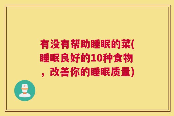 有没有帮助睡眠的菜(睡眠良好的10种食物，改善你的睡眠质量)