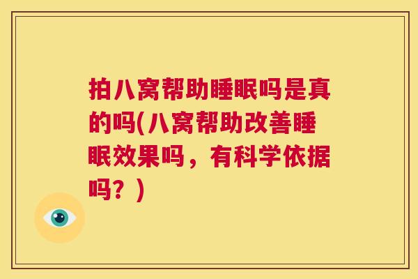 拍八窝帮助睡眠吗是真的吗(八窝帮助改善睡眠效果吗，有科学依据吗？)