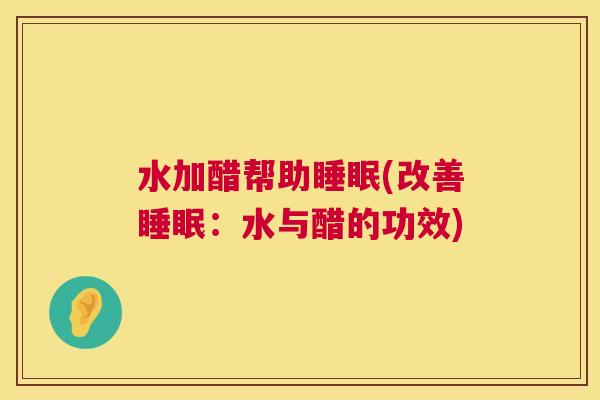 水加醋帮助睡眠(改善睡眠：水与醋的功效)