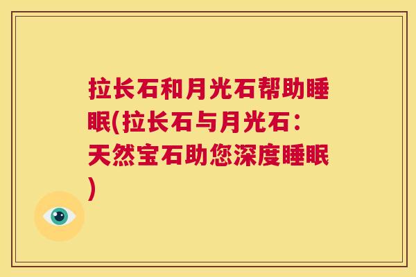 拉长石和月光石帮助睡眠(拉长石与月光石：天然宝石助您深度睡眠)