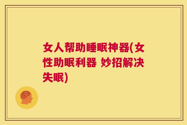 女人帮助睡眠神器(女性助眠利器 妙招解决失眠)