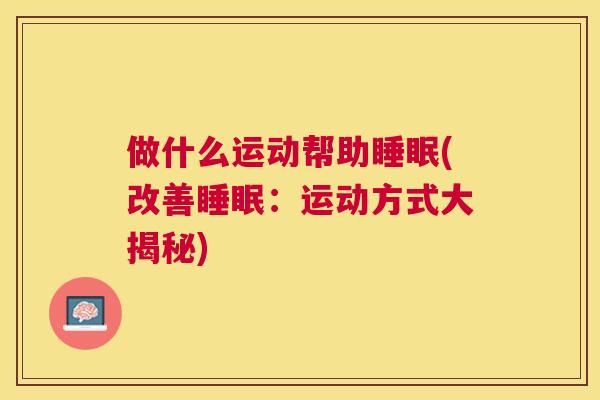 做什么运动帮助睡眠(改善睡眠：运动方式大揭秘)